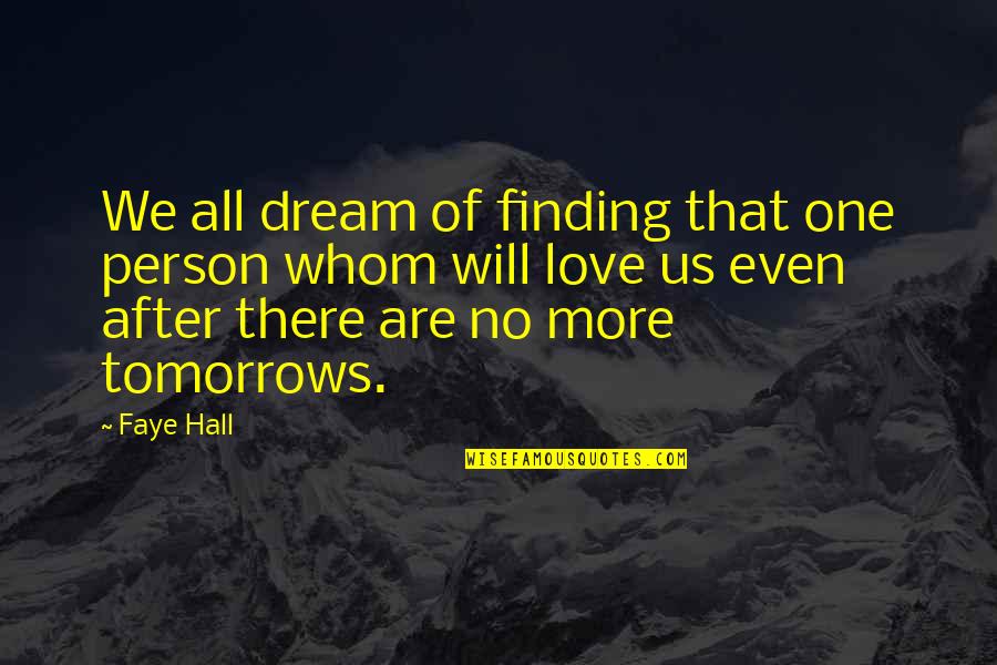 Dream Of Tomorrow Quotes By Faye Hall: We all dream of finding that one person