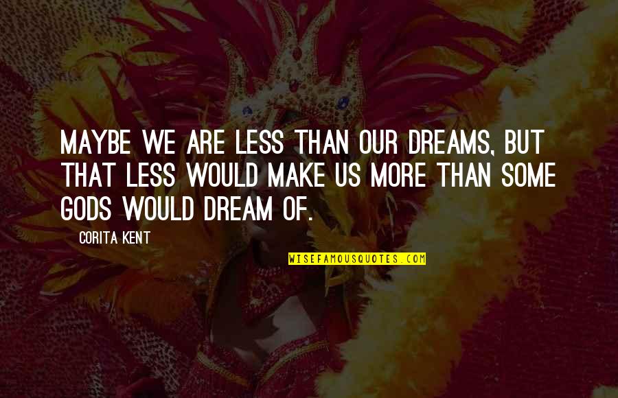 Dream Of Us Quotes By Corita Kent: Maybe we are less than our dreams, but