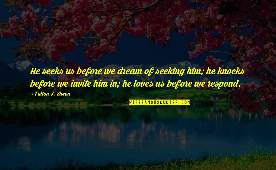 Dream Of Us Quotes By Fulton J. Sheen: He seeks us before we dream of seeking