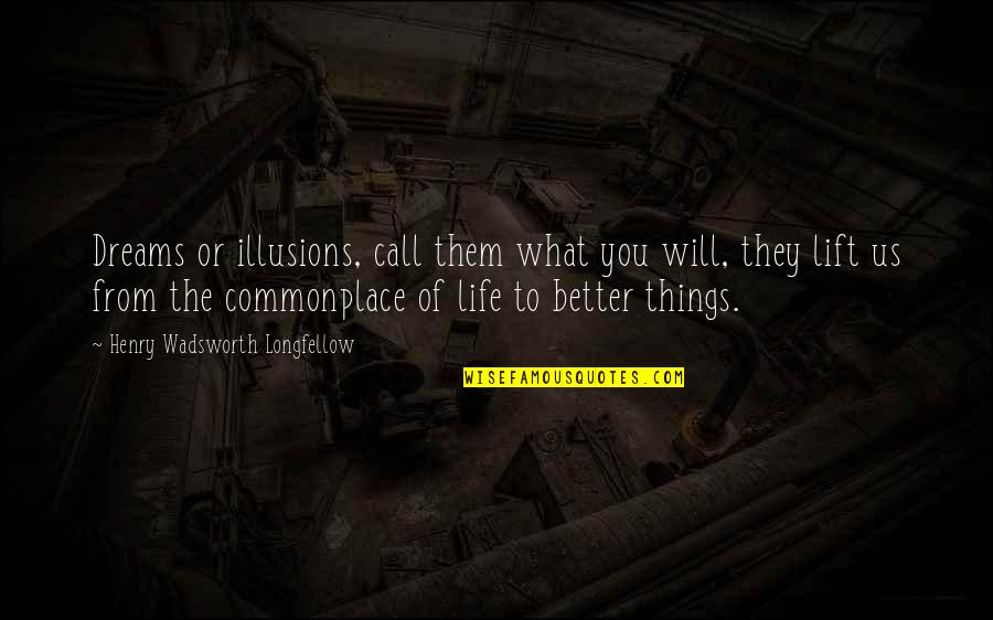 Dream Of Us Quotes By Henry Wadsworth Longfellow: Dreams or illusions, call them what you will,