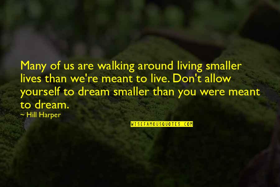 Dream Of Us Quotes By Hill Harper: Many of us are walking around living smaller