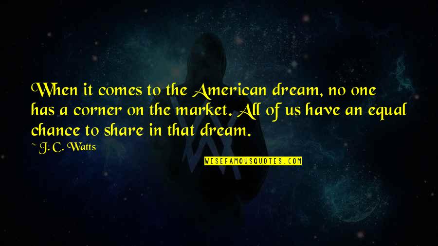 Dream Of Us Quotes By J. C. Watts: When it comes to the American dream, no