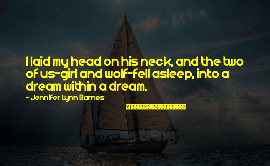 Dream Of Us Quotes By Jennifer Lynn Barnes: I laid my head on his neck, and