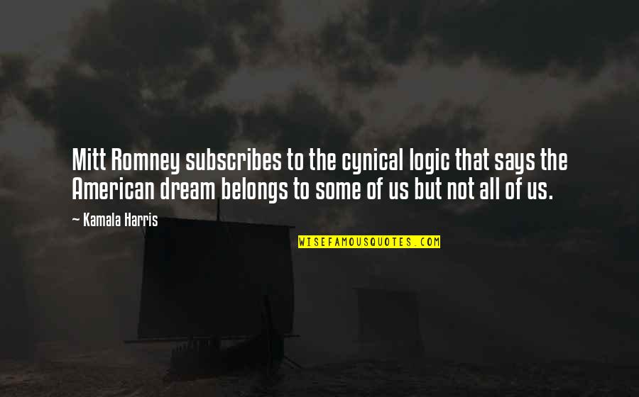 Dream Of Us Quotes By Kamala Harris: Mitt Romney subscribes to the cynical logic that