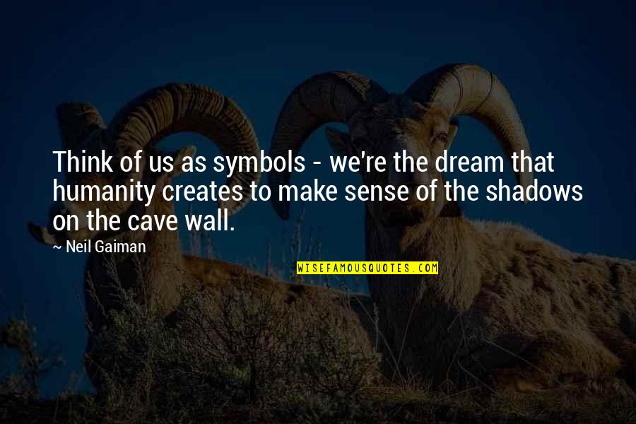 Dream Of Us Quotes By Neil Gaiman: Think of us as symbols - we're the