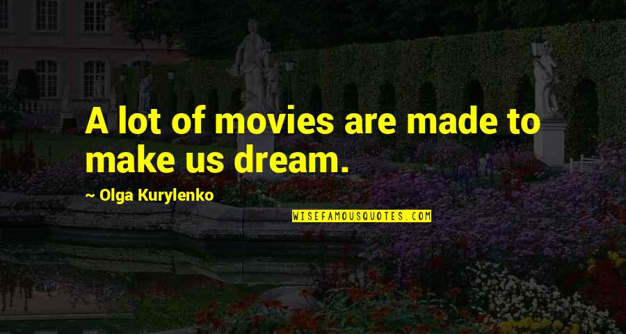 Dream Of Us Quotes By Olga Kurylenko: A lot of movies are made to make