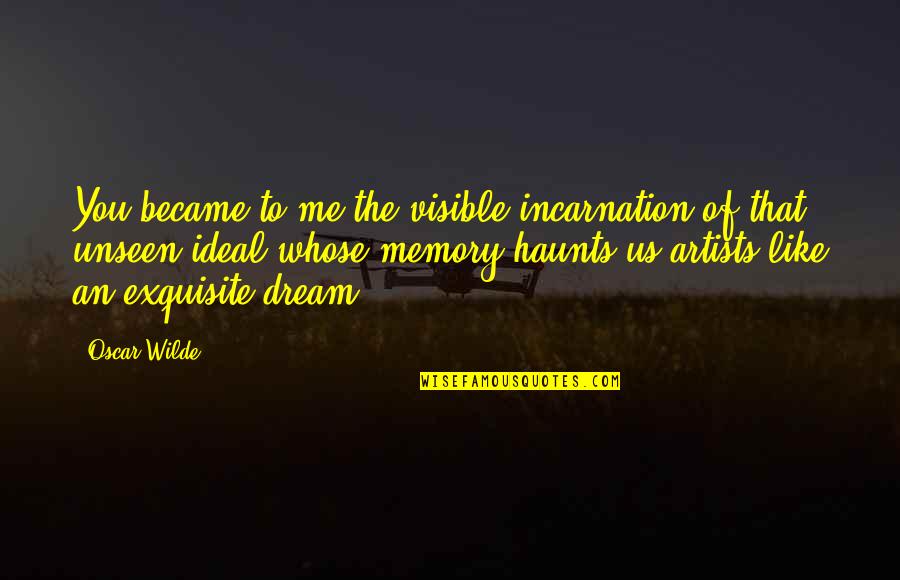 Dream Of Us Quotes By Oscar Wilde: You became to me the visible incarnation of