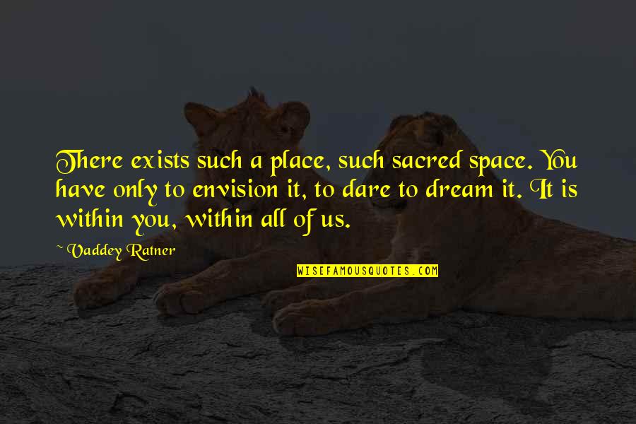 Dream Of Us Quotes By Vaddey Ratner: There exists such a place, such sacred space.