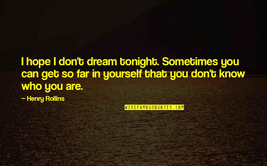 Dream Of You Tonight Quotes By Henry Rollins: I hope I don't dream tonight. Sometimes you