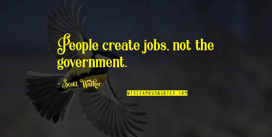Dream Omam Quotes By Scott Walker: People create jobs, not the government.