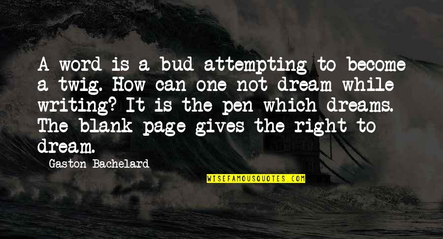 Dream One Word Quotes By Gaston Bachelard: A word is a bud attempting to become