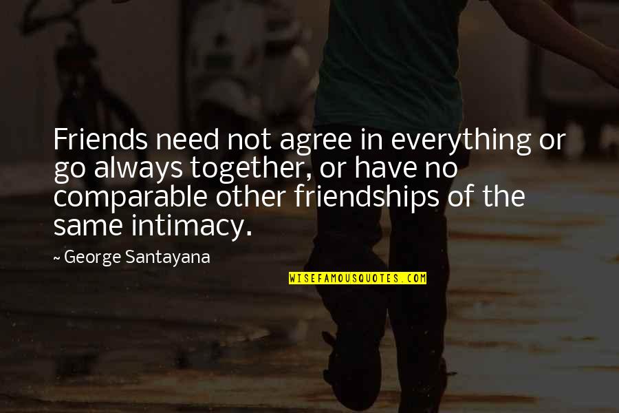 Dream One Word Quotes By George Santayana: Friends need not agree in everything or go