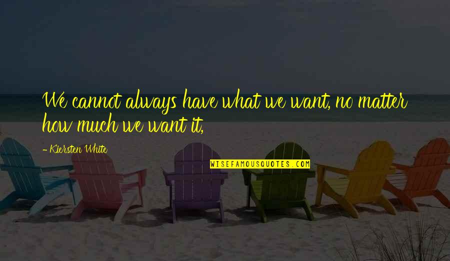 Dream One Word Quotes By Kiersten White: We cannot always have what we want, no