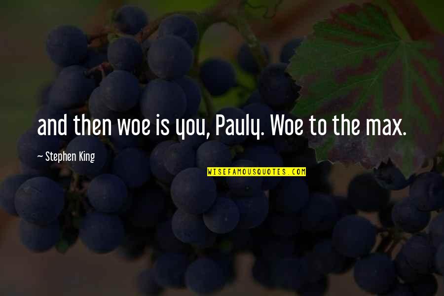 Dream One Word Quotes By Stephen King: and then woe is you, Pauly. Woe to