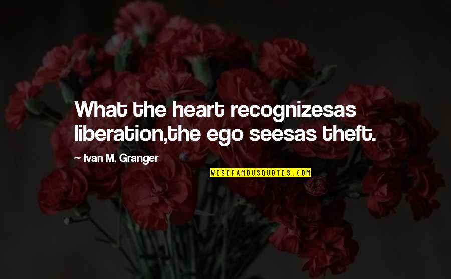 Dream Phone Quotes By Ivan M. Granger: What the heart recognizesas liberation,the ego seesas theft.