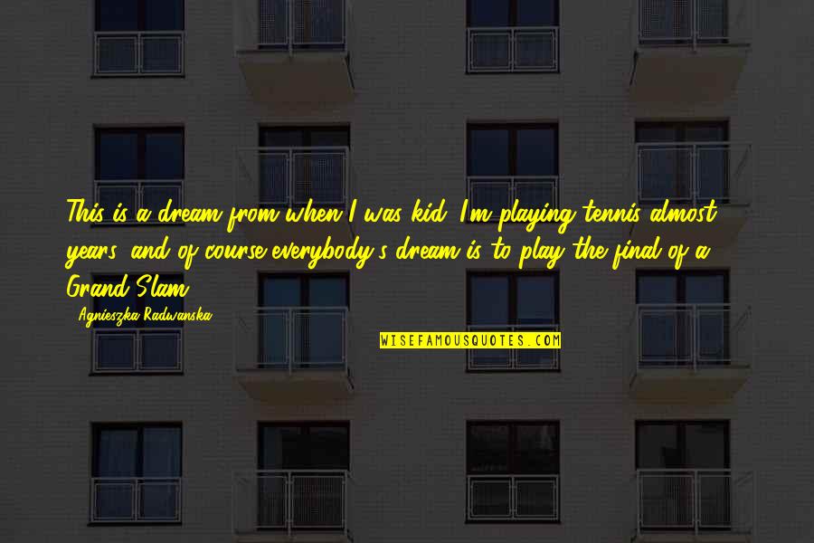 Dream Play Quotes By Agnieszka Radwanska: This is a dream from when I was