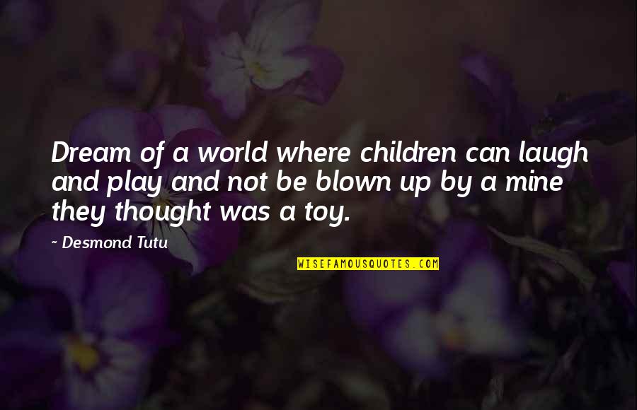 Dream Play Quotes By Desmond Tutu: Dream of a world where children can laugh