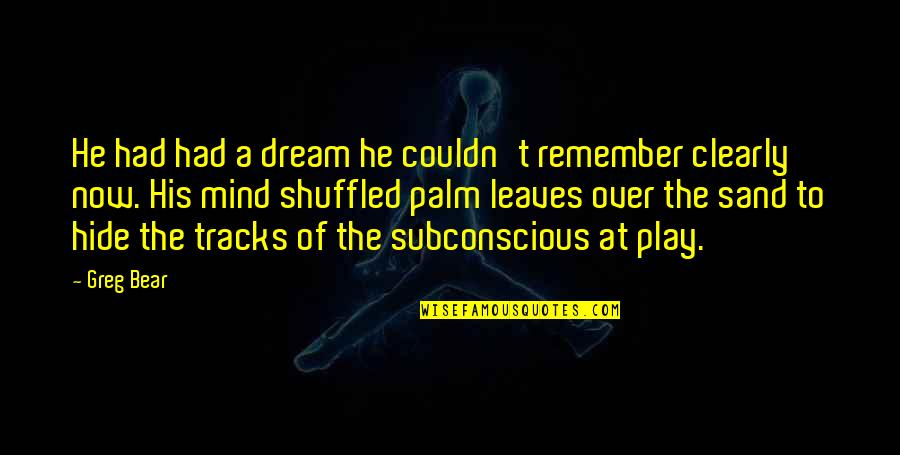 Dream Play Quotes By Greg Bear: He had had a dream he couldn't remember