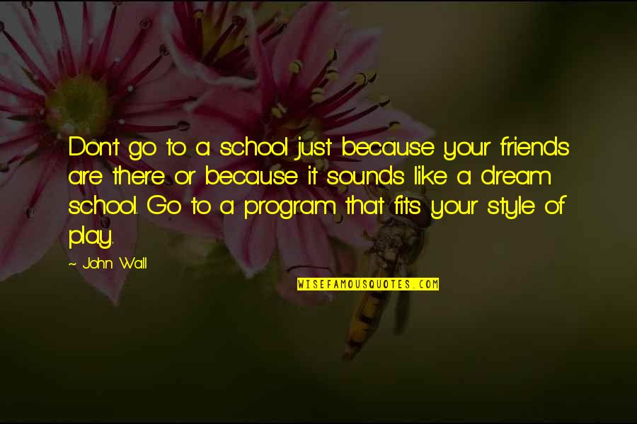 Dream Play Quotes By John Wall: Don't go to a school just because your