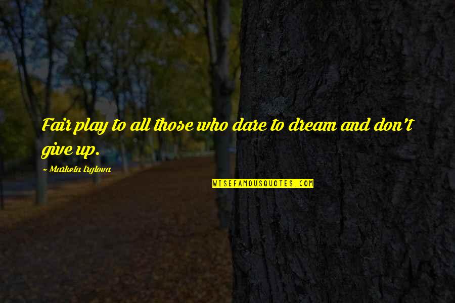 Dream Play Quotes By Marketa Irglova: Fair play to all those who dare to