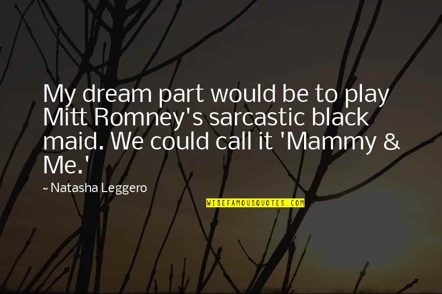 Dream Play Quotes By Natasha Leggero: My dream part would be to play Mitt