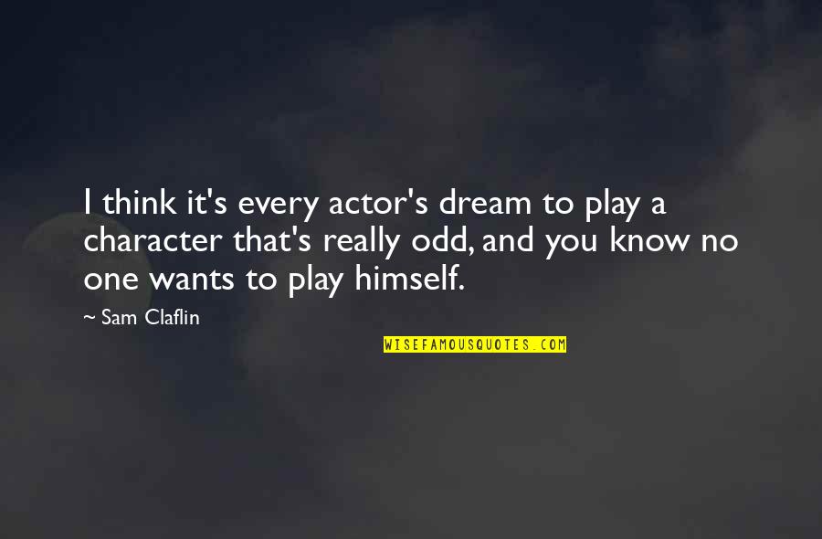 Dream Play Quotes By Sam Claflin: I think it's every actor's dream to play