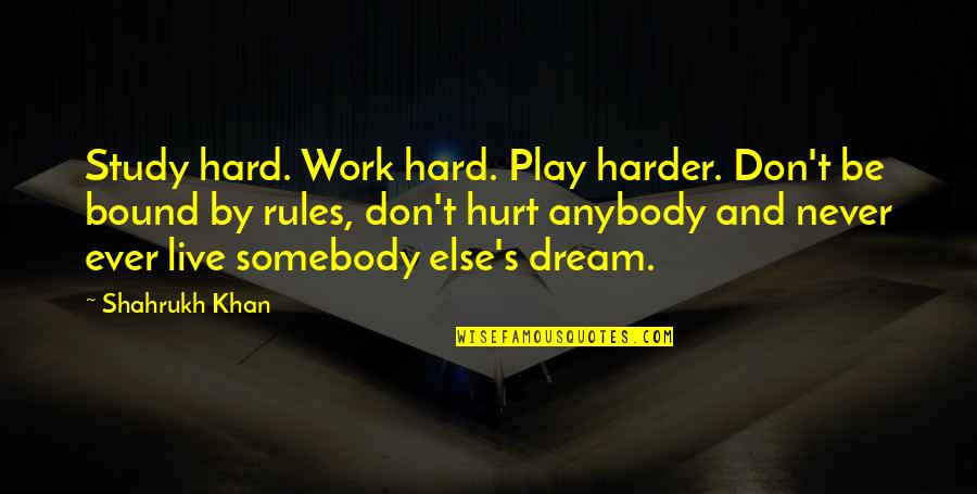 Dream Play Quotes By Shahrukh Khan: Study hard. Work hard. Play harder. Don't be