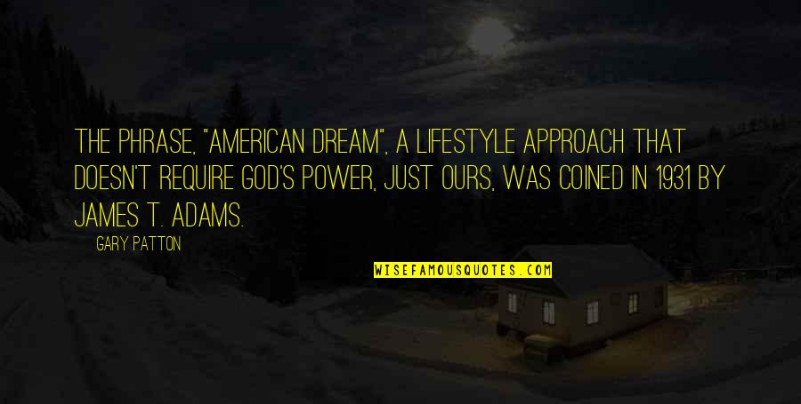 Dream Power Quotes By Gary Patton: The phrase, "American Dream", a lifestyle approach that