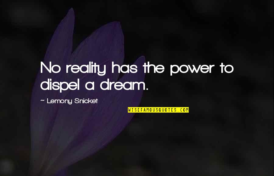 Dream Power Quotes By Lemony Snicket: No reality has the power to dispel a