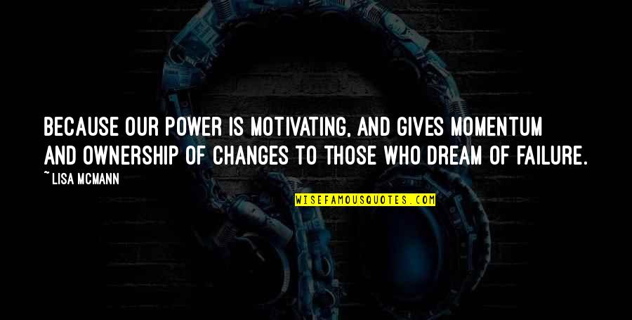 Dream Power Quotes By Lisa McMann: Because our power is motivating, and gives momentum