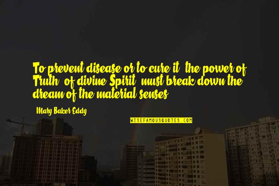 Dream Power Quotes By Mary Baker Eddy: To prevent disease or to cure it, the