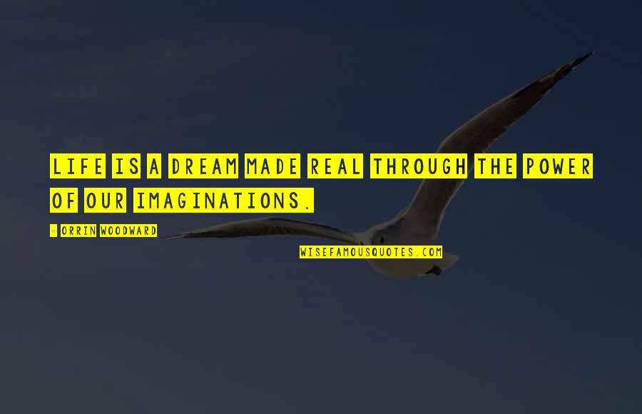 Dream Power Quotes By Orrin Woodward: Life is a dream made real through the