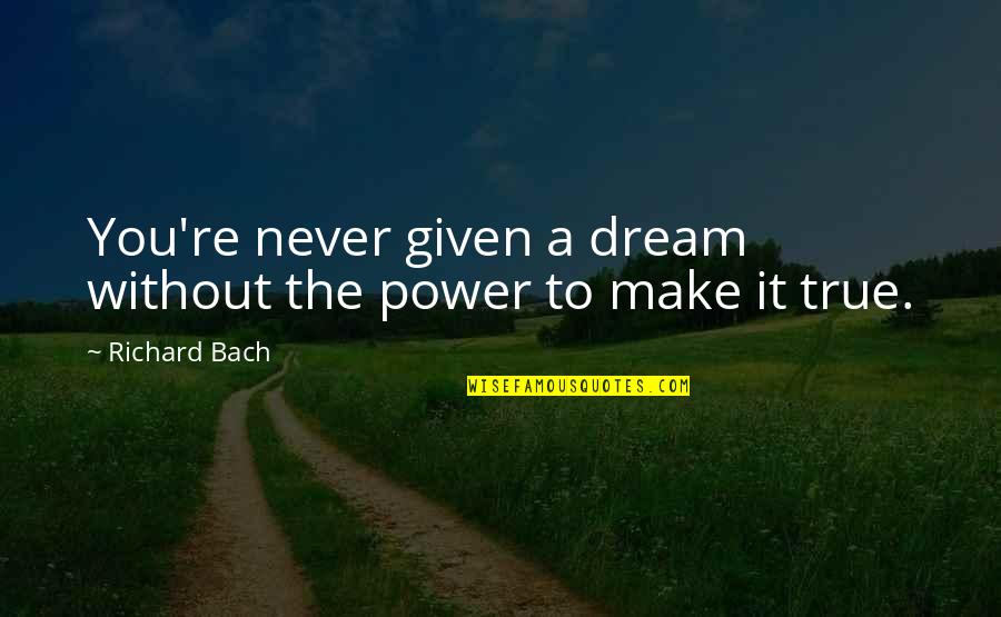 Dream Power Quotes By Richard Bach: You're never given a dream without the power