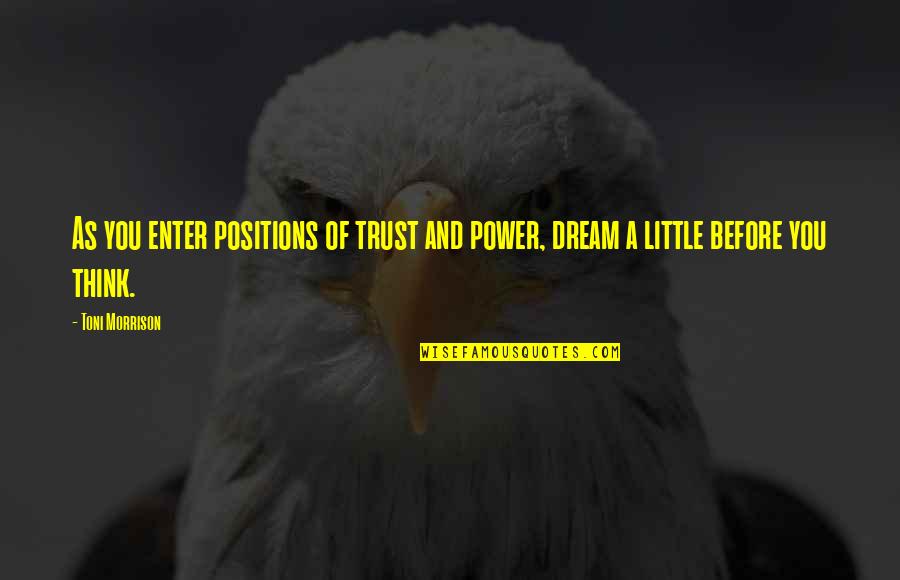 Dream Power Quotes By Toni Morrison: As you enter positions of trust and power,