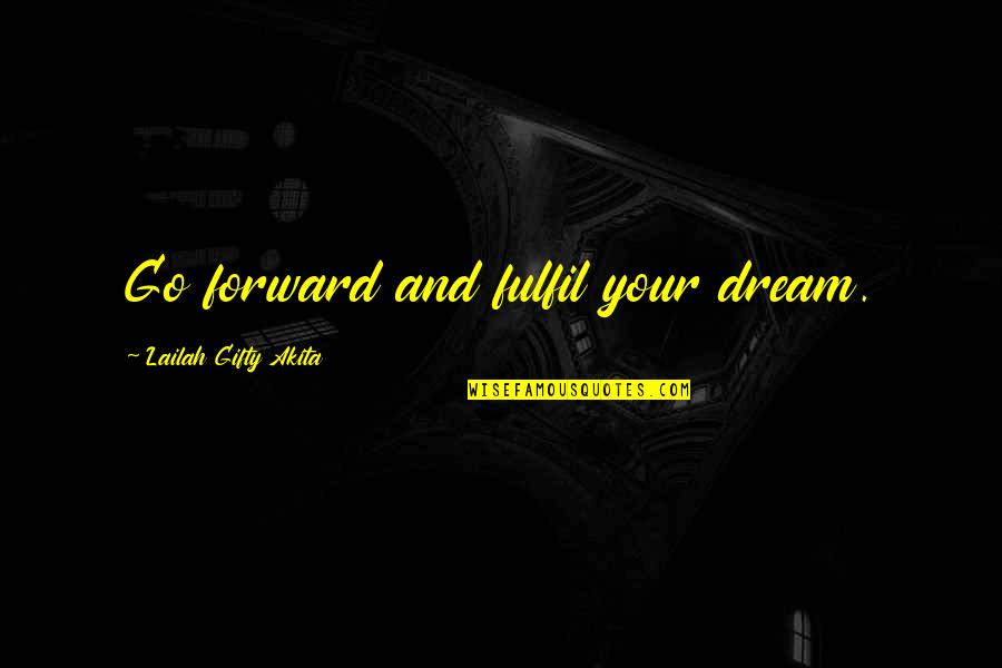 Dream Realisation Quotes By Lailah Gifty Akita: Go forward and fulfil your dream.