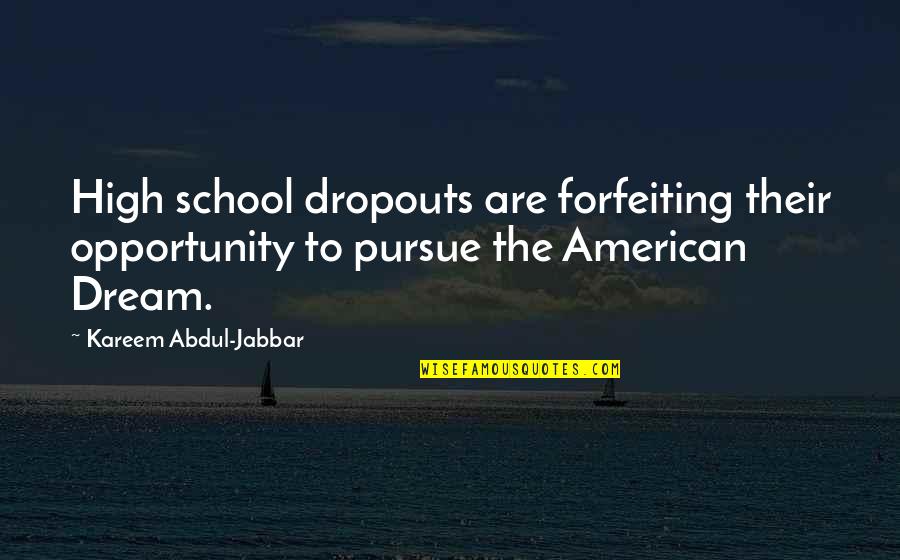 Dream So High Quotes By Kareem Abdul-Jabbar: High school dropouts are forfeiting their opportunity to Dream So High Quotes By Kareem Abdul-Jabbar: High school dropouts are forfeiting their opportunity to