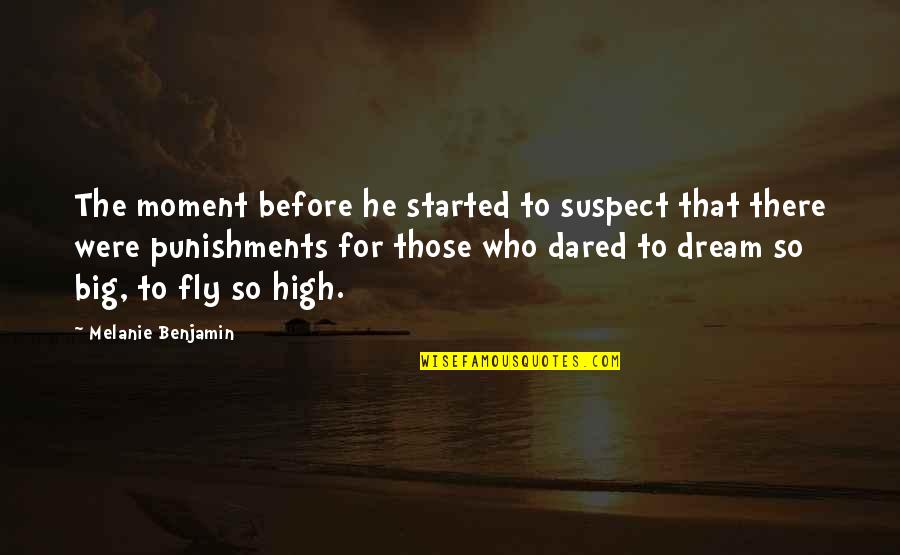 Dream So High Quotes By Melanie Benjamin: The moment before he started to suspect that Dream So High Quotes By Melanie Benjamin: The moment before he started to suspect that