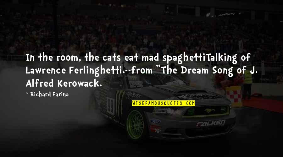 Dream Song Quotes By Richard Farina: In the room, the cats eat mad spaghettiTalking