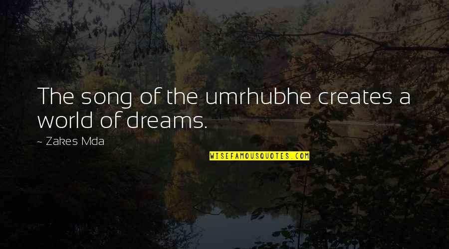 Dream Song Quotes By Zakes Mda: The song of the umrhubhe creates a world