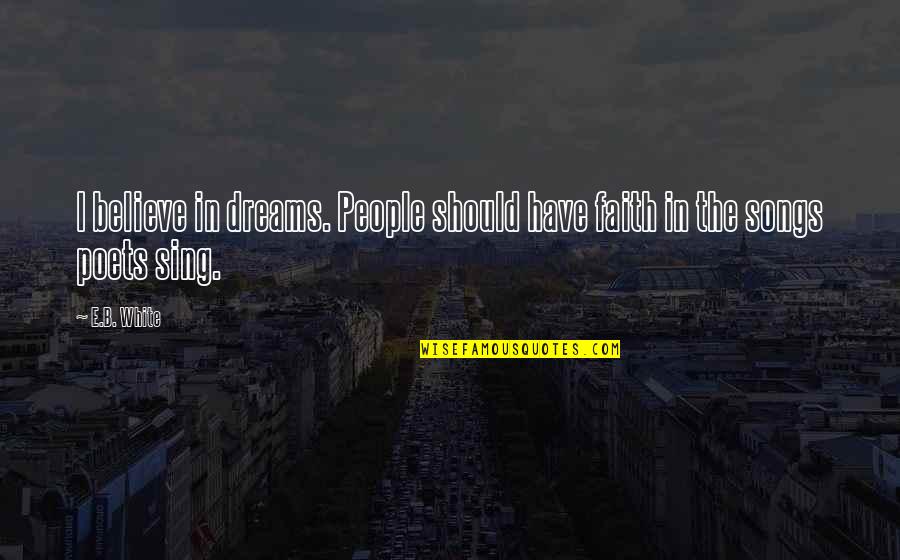 Dream Songs Quotes By E.B. White: I believe in dreams. People should have faith