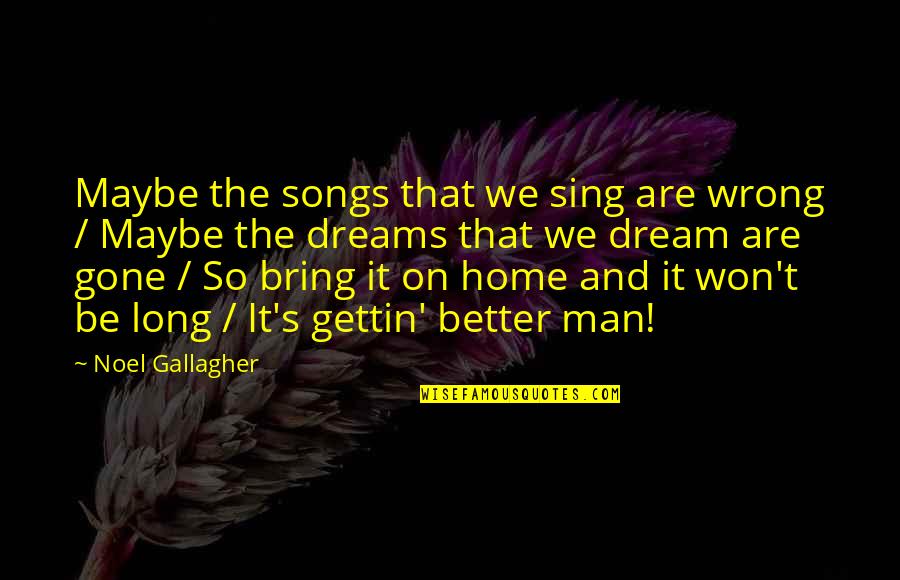 Dream Songs Quotes By Noel Gallagher: Maybe the songs that we sing are wrong