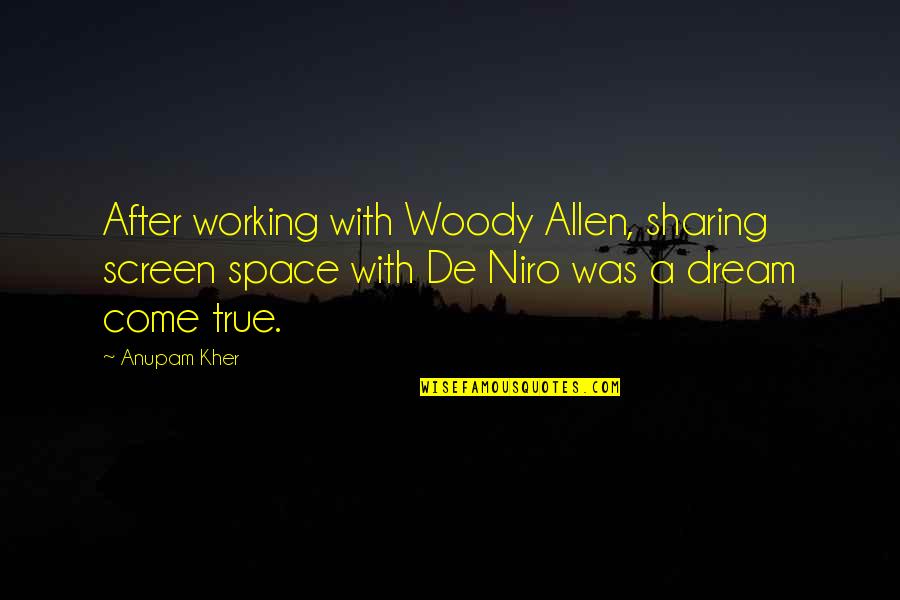 Dream Space Quotes By Anupam Kher: After working with Woody Allen, sharing screen space