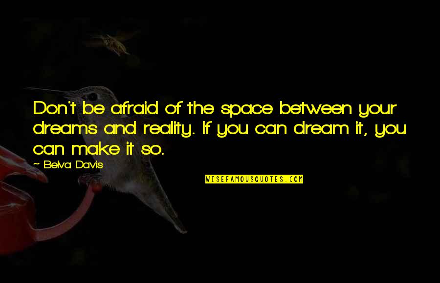 Dream Space Quotes By Belva Davis: Don't be afraid of the space between your
