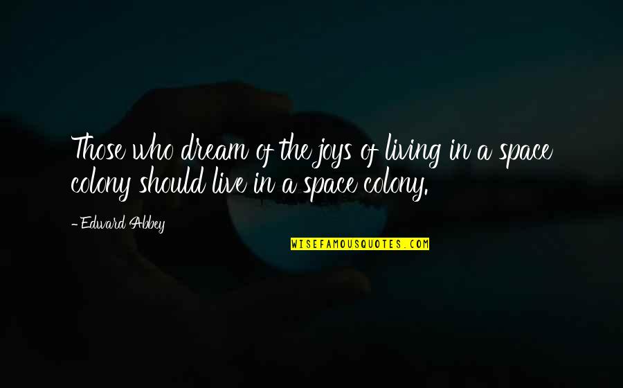 Dream Space Quotes By Edward Abbey: Those who dream of the joys of living