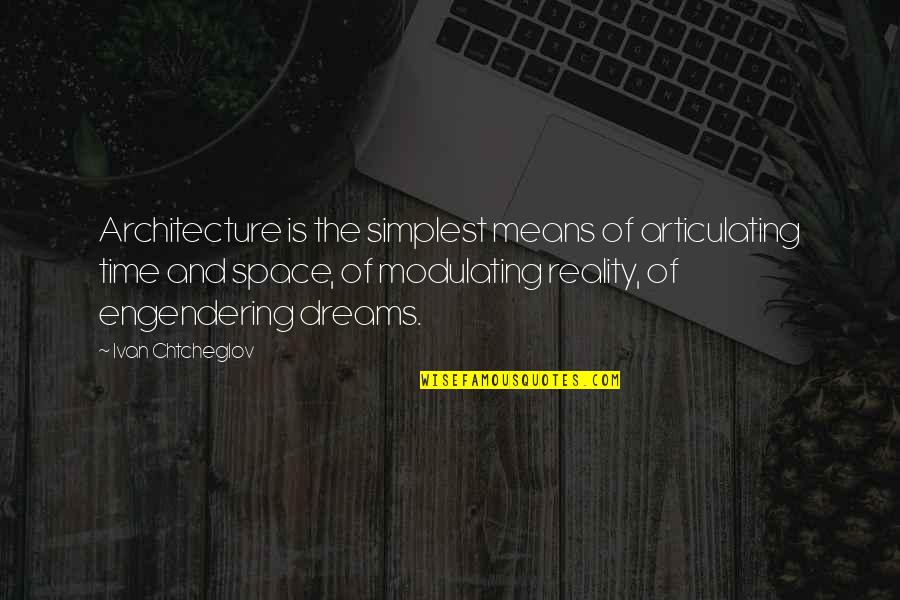 Dream Space Quotes By Ivan Chtcheglov: Architecture is the simplest means of articulating time