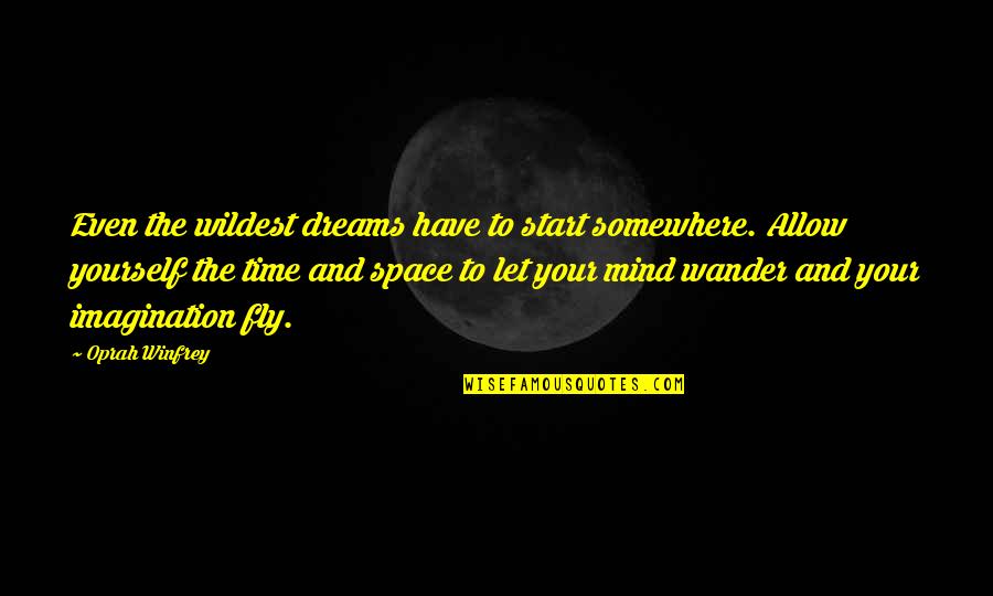 Dream Space Quotes By Oprah Winfrey: Even the wildest dreams have to start somewhere.