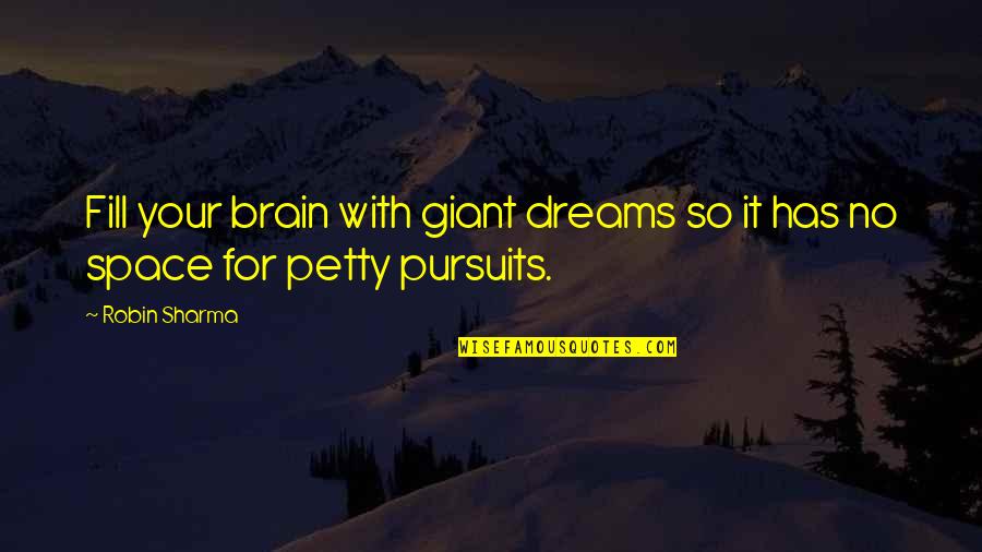 Dream Space Quotes By Robin Sharma: Fill your brain with giant dreams so it