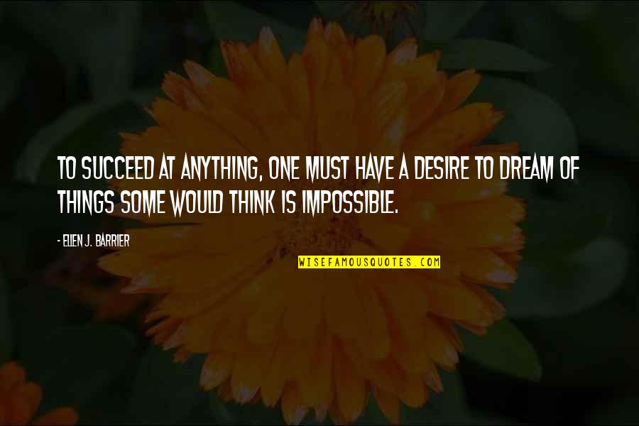 Dream Succeed Quotes By Ellen J. Barrier: To succeed at anything, one must have a
