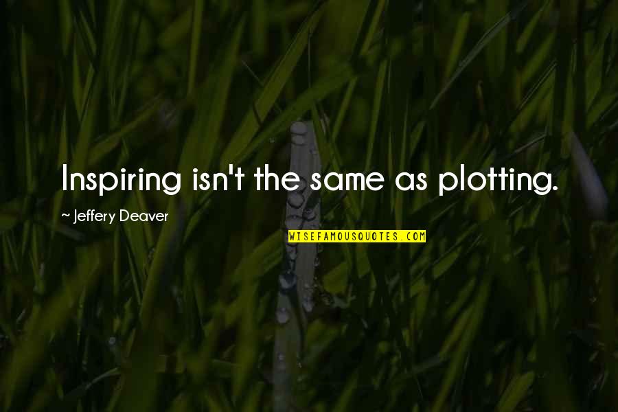 Dream Succeed Quotes By Jeffery Deaver: Inspiring isn't the same as plotting.