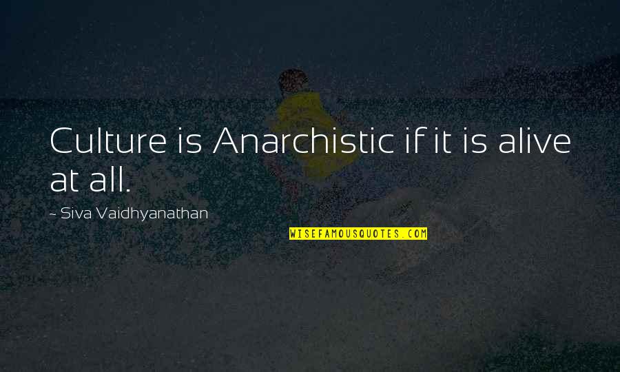Dream Succeed Quotes By Siva Vaidhyanathan: Culture is Anarchistic if it is alive at